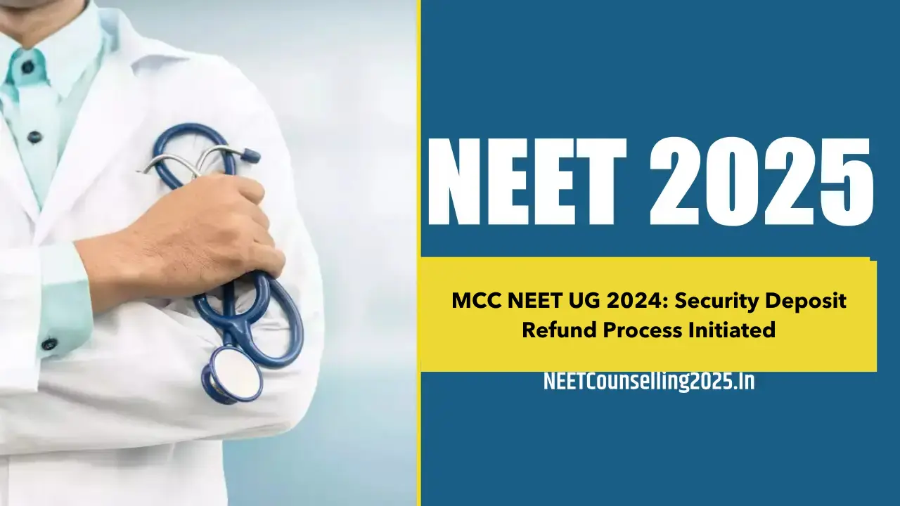 MCC NEET UG 2024 Security Deposit Refund Process Initiated